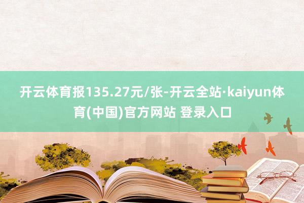开云体育报135.27元/张-开云全站·kaiyun体育(中国)官方网站 登录入口